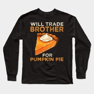 Will Trade Brother For Pumpkin Pie Funny Thanksgiving Long Sleeve T-Shirt